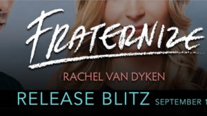 Release Blitz Fraternize by Rachel Van Dyken
